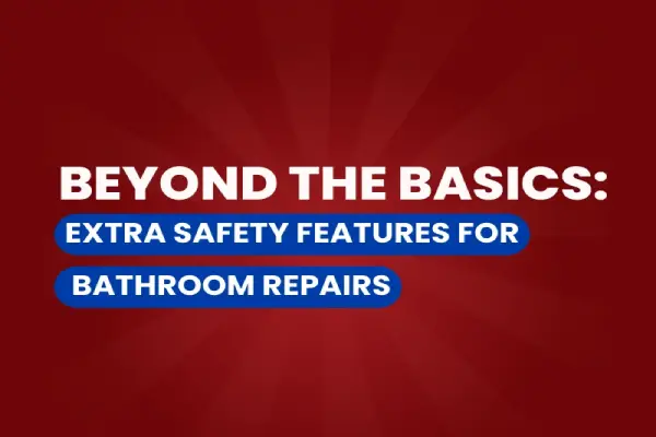Text graphic featuring the title "Beyond the Basics: Extra Safety Features for Bathroom Repairs" on a red background.