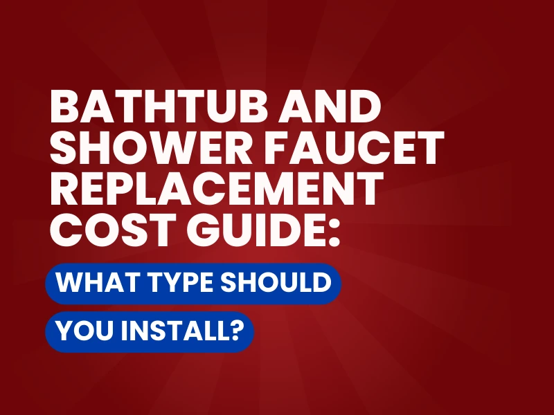 Text graphic featuring the title "Bathtub and Shower Faucet Replacement Cost Guide: What Type Should You Install?" on a red background.